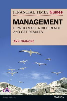 Book cover of Financial Times Guides Management: How To Be A Manager Who Makes A Difference And Gets Results by Ann Francke