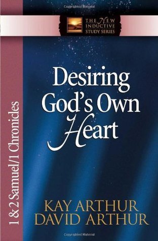 Book cover of Desiring God's Own Heart: 1 & 2 Samuel & 1 Chronicles by Kay Arthur, David Arthur