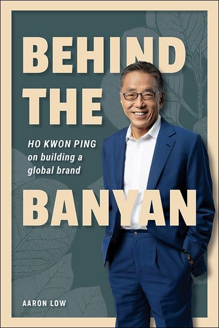 Book cover of Behind The Banyan: Ho Kwon Ping On Building A Global Brand by Aaron Low