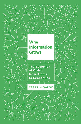 Book cover of Why Information Grows: The Evolution of Order, From Atoms to Economies by Cesar A. Hidalgo