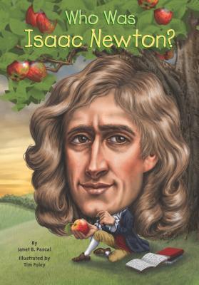 Book cover of Who Was Isaac Newton? by Janet B. Pascal, Tim Foley (Illus.), Nancy Harrison (Illus.)