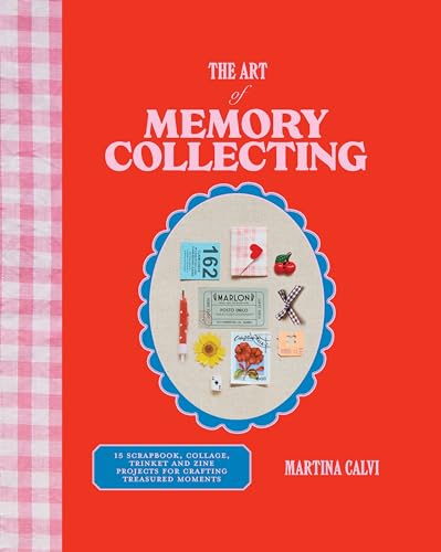 Book cover of The Art of Memory Collecting: 15 Scrapbook, Collage, Trinket and Zine Projects For Crafting Treasured Moments by Martina Calvi