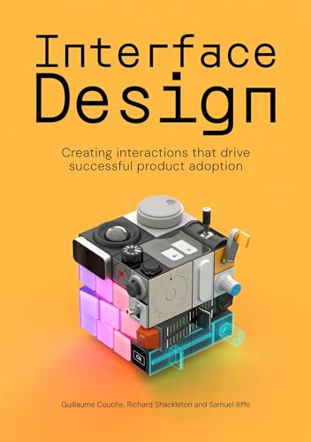 Book cover of Interface Design: Creating Interactions That Drive Successful Product Adoption by Samuel Iliffe, Richard Shackleton, Guillaume Couche