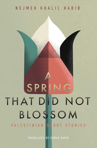 Book cover of A Spring That Did Not Blossom: Palestinian Short Stories by Nejmeh Khalil Habib, Samar Habib (translator)