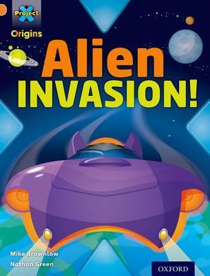 Book cover of Project X Origins: Orange Book Band, Oxford Level 6: Invasion: Alien Invasion! by Mike Brownlow, Nathan Green (Illus.)