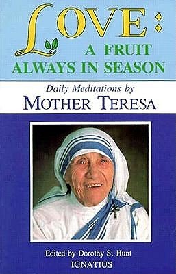 Book cover of Love: A Fruit Always in Season by Mother Teresa, Dorothy S. Hunt (Ed.)