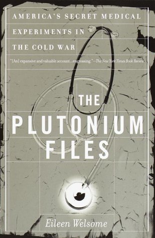 Book cover of The Plutonium Files: America's Secret Medical Experiments In The Cold War by Eileen Welsome