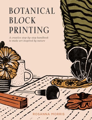 Book cover of Botanical Block Printing: The New Craft And Design Book For Easy Modern Linocut Prints, Perfect For Pattern Art Carving Projects by Rosanna Morris