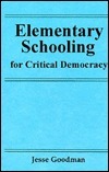 Book cover of Elementary Schooling for Critical Democracy by Jesse Goodman