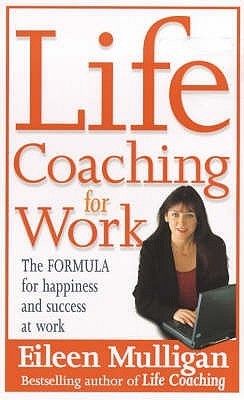Book cover of Life Coaching For Work : The Formula For Happiness And Success At Work by Eileen Mulligan