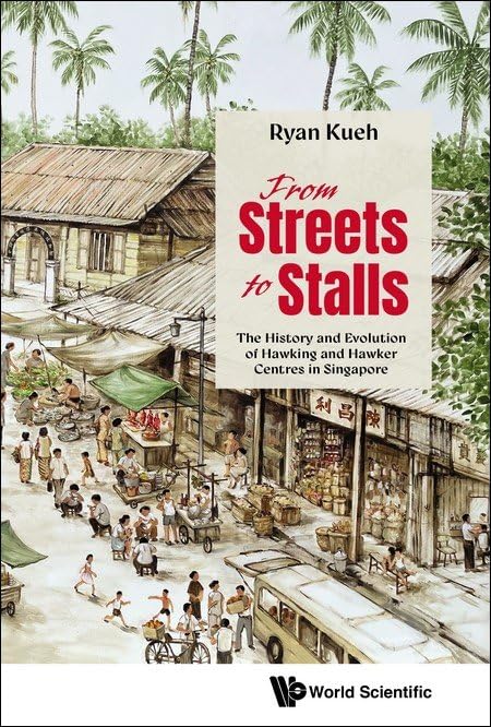 Book cover of From Streets To Stalls: The History And Evolution Of Hawking And Hawker Centres In Singapore by Ryan Kueh