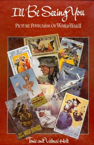 Book cover of I'll Be Seeing You: World War II Through Its Picture Postcards by Tonie & HOLT HOLT