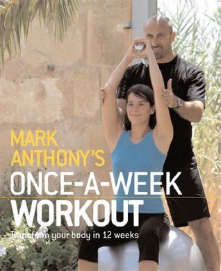 Book cover of The Once-A-Week Workout: Transform Your Body in 12 Weeks by Mark   Anthony