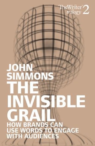 Book cover of The Invisible Grail: How Brands Can Use Words To Engage With Audiences by John Simmons