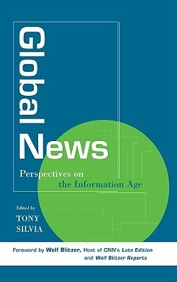 Book cover of Global News: Perspectives on the Info Age by Tony Silvia (Ed.), Wolf Blitzer (Foreword)