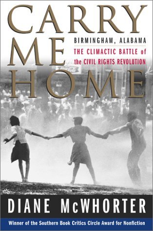 Book cover of Carry Me Home: Birmingham, Alabama: The Climactic Battle Of The Civil Rights Revolution by Diane McWhorter