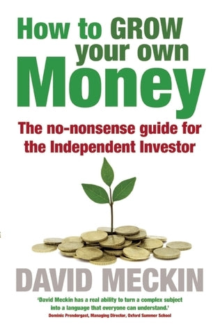 Book cover of How To Grow Your Own Money: The No-Nonsense Guide For The Independent Investor by David Meckin