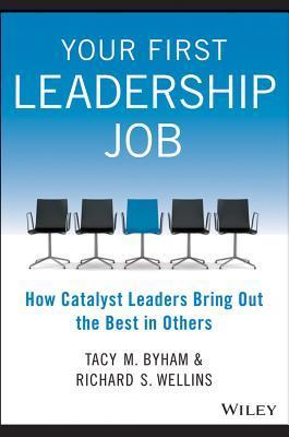 Book cover of Your First Leadership Job: How Catalyst Leaders Bring Out The Best In Others by Tacy Byham, Richard S. Wellins