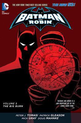 Book cover of Batman And Robin, Volume 5: The Big Burn by Peter J. Tomasi (Writer), Patrick Gleason (Illus.), Doug Mahnke (Illus.), Mick Gray (Illus.), Christian Alamy (Illus.), Keith Champagne (Illus.), Mark Irwin (Illus.), Tom Nguyen (Illus.)