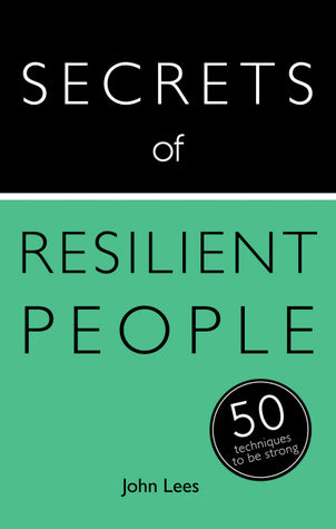 Book cover of Secrets of Resilient People: 50 Techniques To Be Strong by John Lees