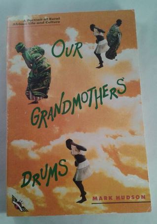 Book cover of Our Grandmothers' Drums: A Portrait Of Rural African Life And Culture by Mark  Hudson