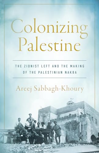 Book cover of Colonizing Palestine: The Zionist Left And The Making Of The Palestinian Nakba by Areej Sabbagh-Khoury