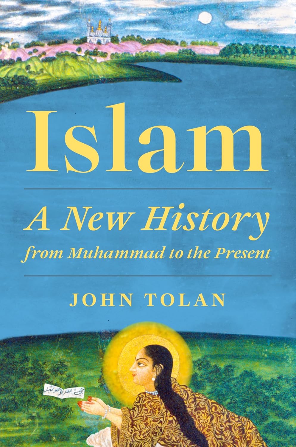 Book cover of Islam: A New History From Muhammad To The Present by John Tolan