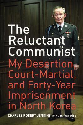 Book cover of The Reluctant Communist: My Desertion, Court-Martial, And Forty-Year Imprisonment In North Korea by Charles Robert Jenkins, Jim Frederick