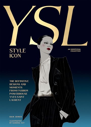 Book cover of Yves Saint Laurent: Style Icon: The Definitive Designs And Moments From Fashion Powerhouse Yves Saint Laurent by Dan Jones