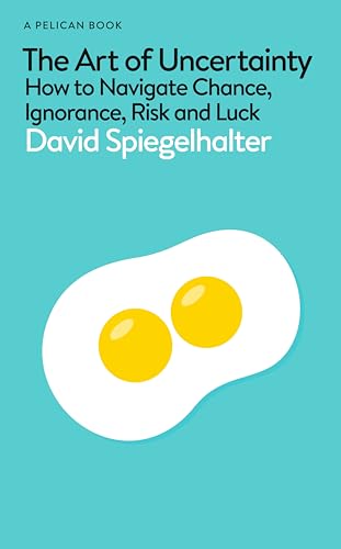 Book cover of The Art of Uncertainty: How to Navigate Chance, Ignorance, Risk and Luck by David Spiegelhalter