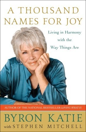 Book cover of A Thousand Names For Joy: Living In Harmony With The Way Things Are by Byron Katie, Stephen Mitchell