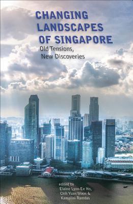 Book cover of Changing Landscapes of Singapore: Old Tensions, New Discoveries by Elaine Lynn-Ee Ho (Ed.), Chih Yuan Woon (editor), Kamalini Ramdas (editor)