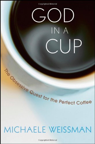 Book cover of God In A Cup: The Obsessive Quest For The Perfect Coffee by Michaele Weissman