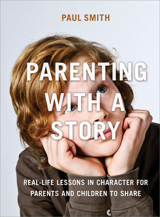 Book cover of Parenting With A Story: Real-Life Lessons In Character For Parents And Children To Share by Paul Smith