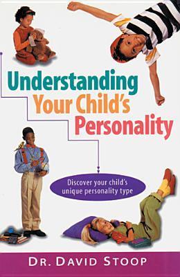 Book cover of Understanding Your Child's Personality: Discover Your Child's Unique Personality Type by David Stoop