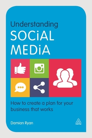 Book cover of Understanding Social Media: How To Create A Plan For Your Business That Works by Damian Ryan