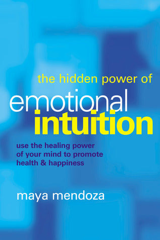 Book cover of The Hidden Power of Emotional Intuition: Use the Healing Power of Your Mind to Promote Health & Happiness by Maya Mendoza