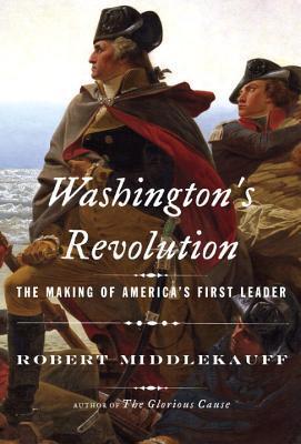 Book cover of Washington's Revolution: The Making Of America's First Leader by Robert Middlekauff