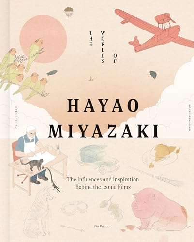 Book cover of The Worlds of Hayao Miyazaki: The Influences and Inspiration Behind the Iconic Films by Nicolas Rapold