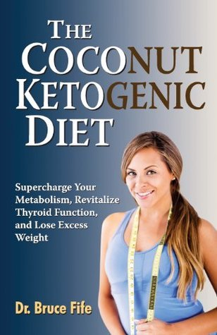 Book cover of The Coconut Ketogenic Diet: Supercharge Your Metabolism, Revitalize Thyroid Function, And Lose Excess Weight by Bruce Fife Nd