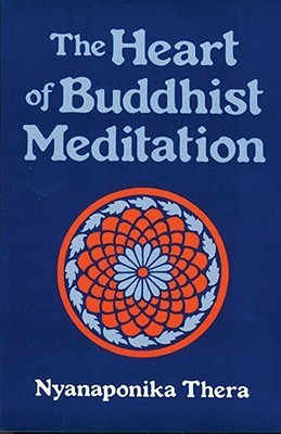 Book cover of The Heart of Buddhist Meditation: A Handbook of Mental Training Based on the The Buddha's Way of Mindfulness, With an Anthology of Relevant Texts Translated From the Pali and Sanskrit by Nyanaponika Thera