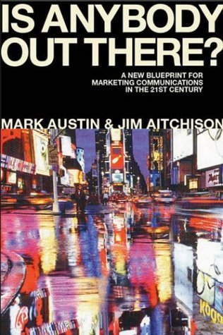 Book cover of Is Anybody Out There? The New Blueprint For Marketing Communications In The 21st Century by Mark Austin, Jim Aitchison