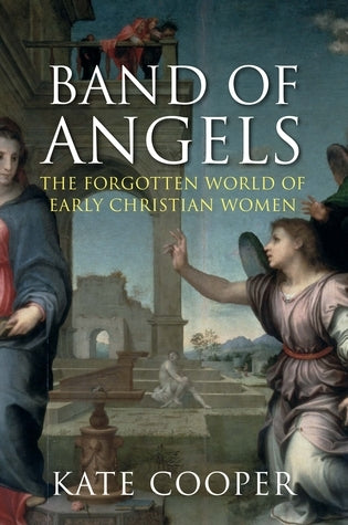 Book cover of Band Of Angels: The Forgotten World Of Early Christian Women by Kate Cooper