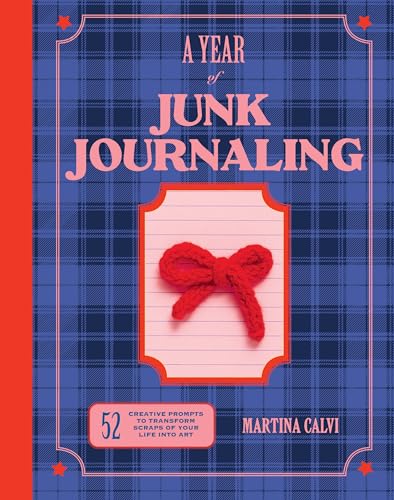 Book cover of A Year of Junk Journaling: 52 Creative Prompts to Transform Scraps of Your Life Into Art by Martina Calvi