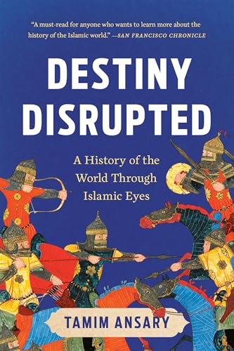 Book cover of Destiny Disrupted: A History of the World Through Islamic Eyes by Tamim Ansary