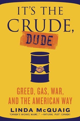 Book cover of It's The Crude, Dude: Greed, Gas, War, And The American Way by Linda McQuaig