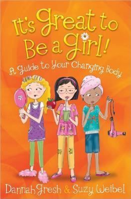 Book cover of It's Great to Be a Girl!: A Girl's Guide to Knowing and Loving Her Body by Dannah Gresh, Suzy Weibel