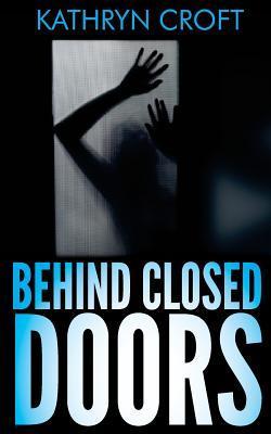 Book cover of Behind Closed Doors by Kathryn Croft
