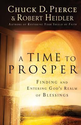 Book cover of A Time to Prosper: Finding and Entering God's Realm of Blessings by Chuck D. Pierce, Robert Heidler