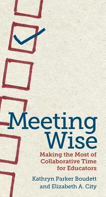 Book cover of Meeting Wise: Making the Most of Collaborative Time For Educators by Kathryn Parker Boudett, Elizabeth A. City